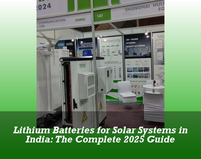 Lithium Batteries for Solar Systems in India: The Complete 2025 Guide